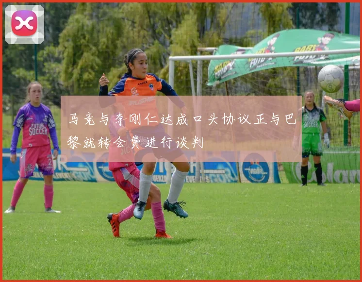 马竞与李刚仁达成口头协议正与巴黎就转会费进行谈判