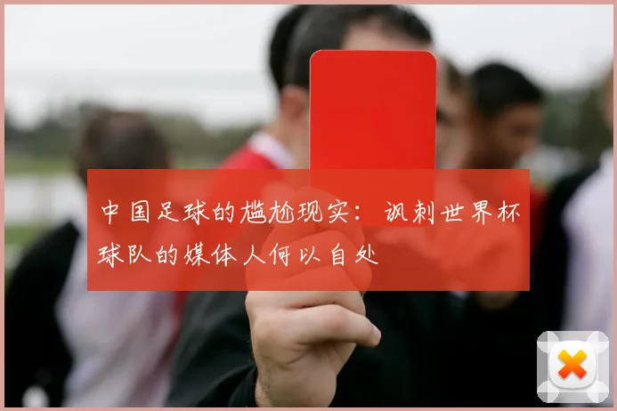 中国足球的尴尬现实：讽刺世界杯球队的媒体人何以自处