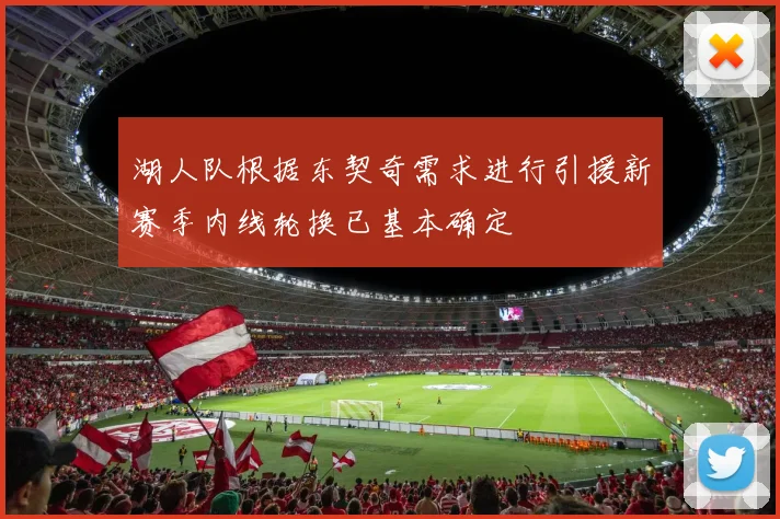 湖人队根据东契奇需求进行引援新赛季内线轮换已基本确定